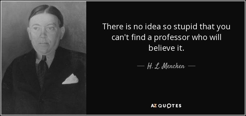 quote-there-is-no-idea-so-stupid-that-you-can-t-find-a-professor-who-will-believe-it-h-l-menck...jpg