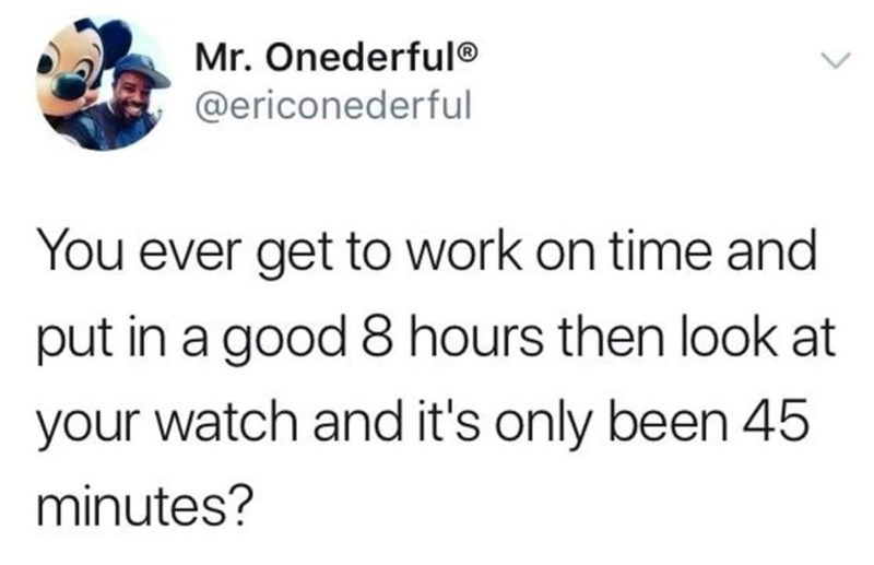 ever-get-work-on-time-and-put-good-8-hours-then-look-at-watch-and-s-only-been-45-minutes