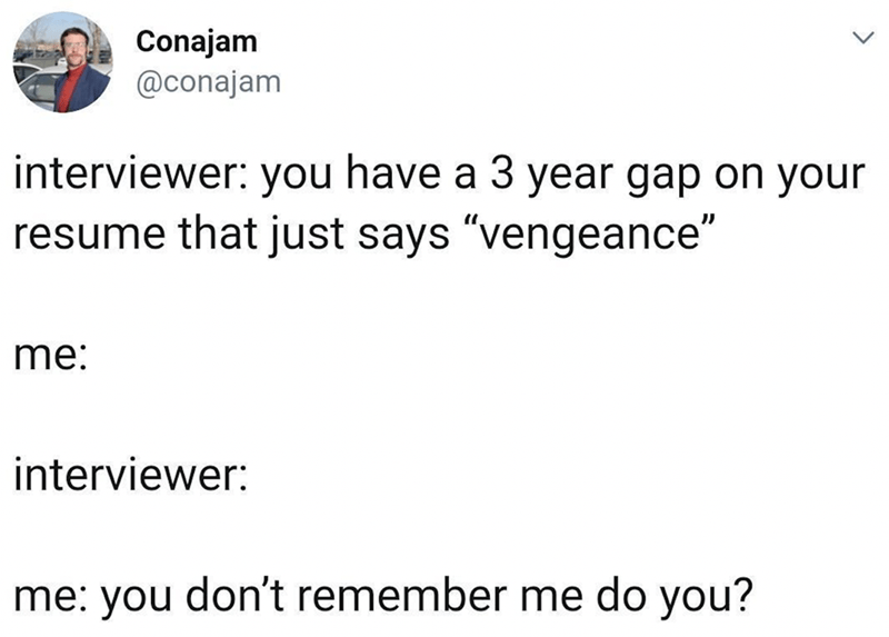 conajam-interviewer-have-3-year-gap-on-resume-just-says-vengeance-interviewer-dont-remember-do