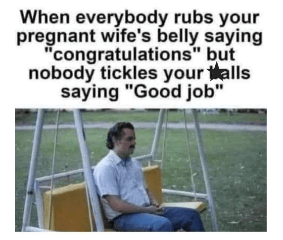 everybody-rubs-pregnant-wifes-belly-saying-congratulations-but-nobody-tickles-walls-saying-good-job