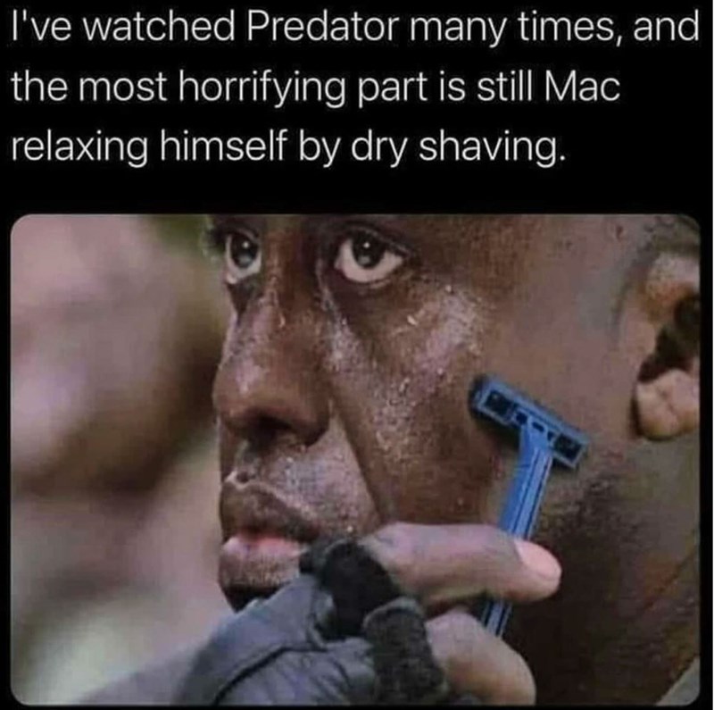 watched-predator-many-times-and-most-horrifying-part-is-still-mac-relaxing-himself-by-dry-shaving