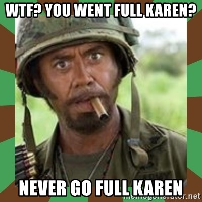 wtf-you-went-full-karen-never-go-full-karen.jpg