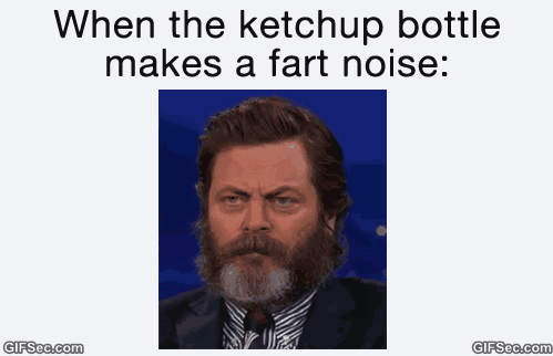 When-The-Ketchup-Bottle-Makes-A-Fart-Noise-Funny-Fart-Meme-Gif-Picture.gif