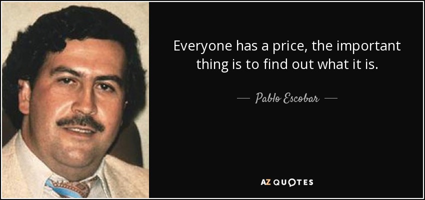 quote-everyone-has-a-price-the-important-thing-is-to-find-out-what-it-is-pablo-escobar-82-1-0119.jpg