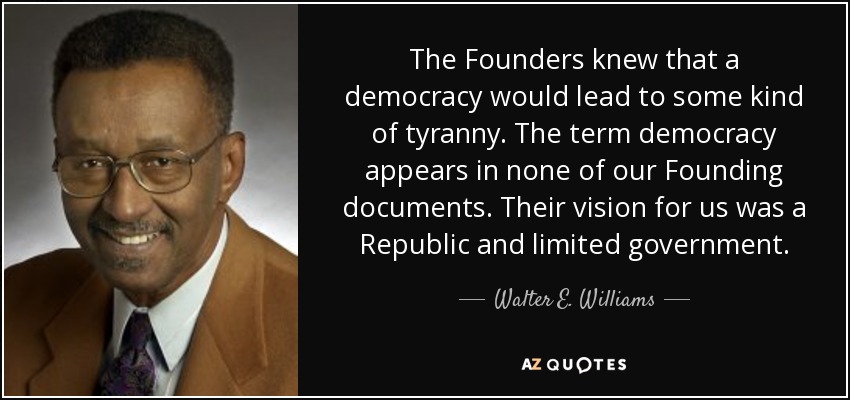 quote-the-founders-knew-that-a-democracy-would-lead-to-some-kind-of-tyranny-the-term-democracy-walter-e-williams-76-8-0877.jpg